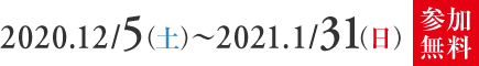 2020.12/5(土)〜2021.1/31(日)
